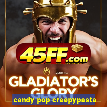 candy pop creepypasta
